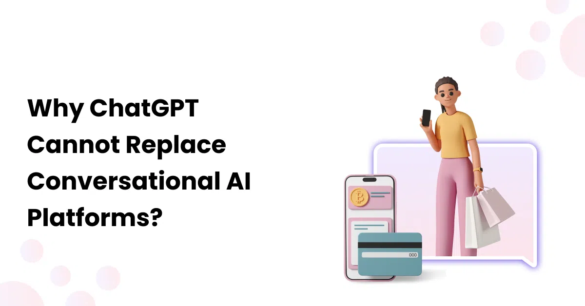 Why ChatGPT Alone Cannot Replace a Full Conversational AI Platform